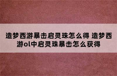 造梦西游暴击启灵珠怎么得 造梦西游ol中启灵珠暴击怎么获得